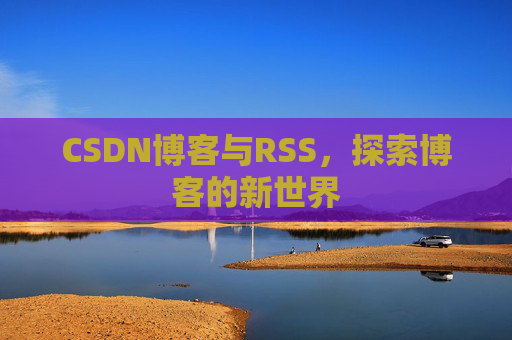 CSDN博客与RSS，探索博客的新世界